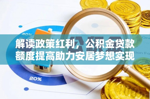 威远解读政策红利，公积金贷款额度提高助力安居梦想实现