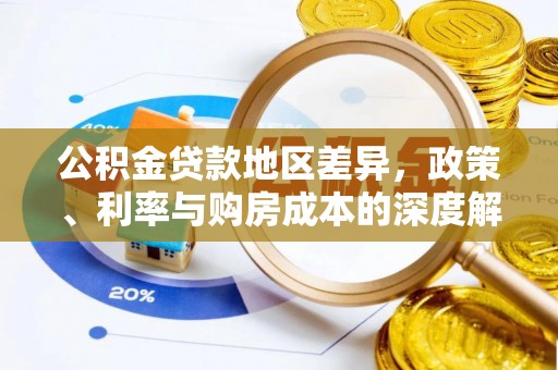 威远公积金贷款地区差异，政策、利率与购房成本的深度解析