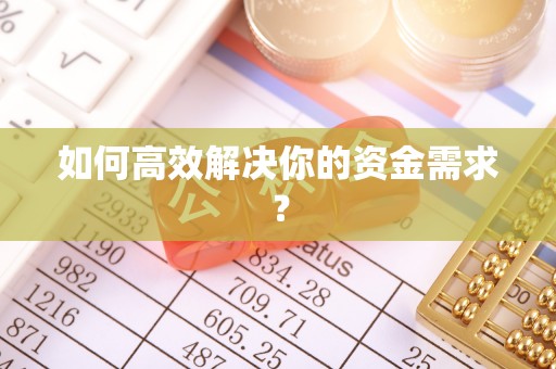 威远如何高效解决你的资金需求？