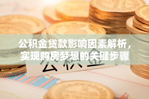 威远公积金贷款影响因素解析，实现购房梦想的关键步骤