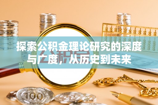 威远探索公积金理论研究的深度与广度，从历史到未来