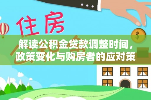 威远解读公积金贷款调整时间，政策变化与购房者的应对策略