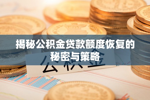 威远揭秘公积金贷款额度恢复的秘密与策略