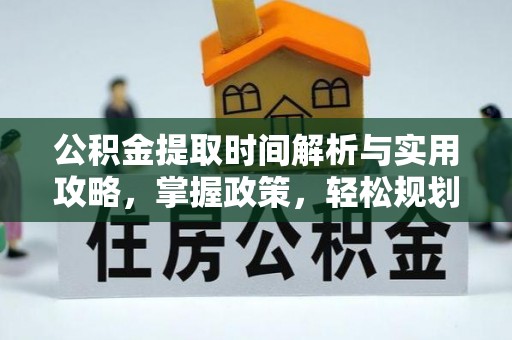 威远公积金提取时间解析与实用攻略，掌握政策，轻松规划未来