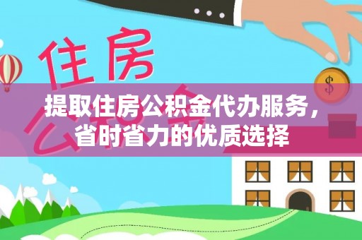 威远提取住房公积金代办服务，省时省力的优质选择