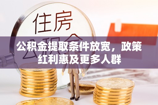 威远公积金提取条件放宽，政策红利惠及更多人群