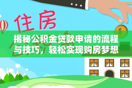 威远揭秘公积金贷款申请的流程与技巧，轻松实现购房梦想