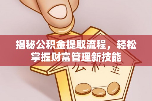 威远揭秘公积金提取流程，轻松掌握财富管理新技能