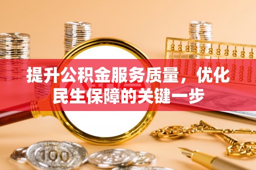 威远提升公积金服务质量，优化民生保障的关键一步