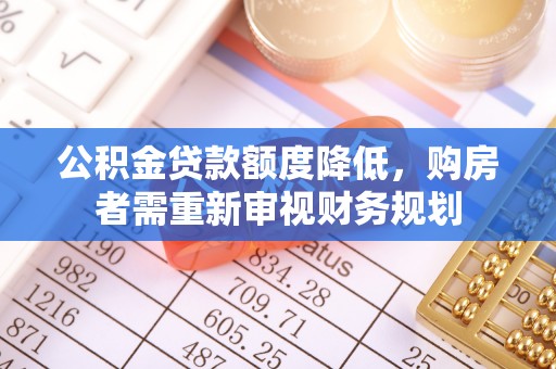 威远公积金贷款额度降低，购房者需重新审视财务规划