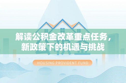 威远解读公积金改革重点任务，新政策下的机遇与挑战