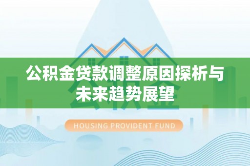 威远公积金贷款调整原因探析与未来趋势展望