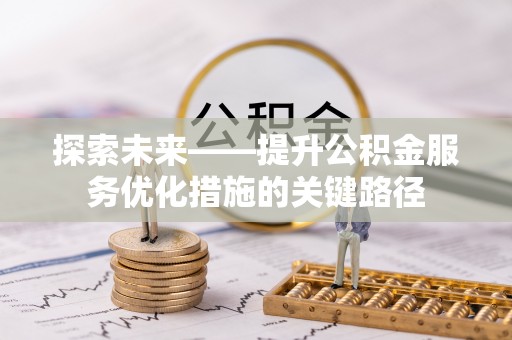 威远探索未来——提升公积金服务优化措施的关键路径