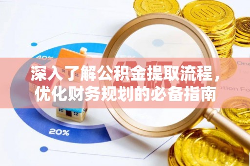 威远深入了解公积金提取流程，优化财务规划的必备指南