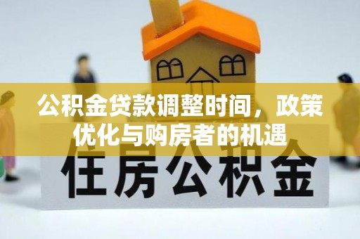 威远公积金贷款调整时间，政策优化与购房者的机遇