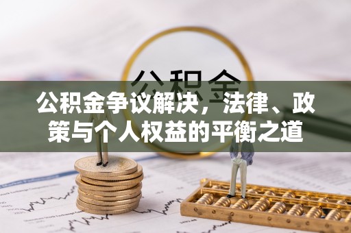 威远公积金争议解决，法律、政策与个人权益的平衡之道