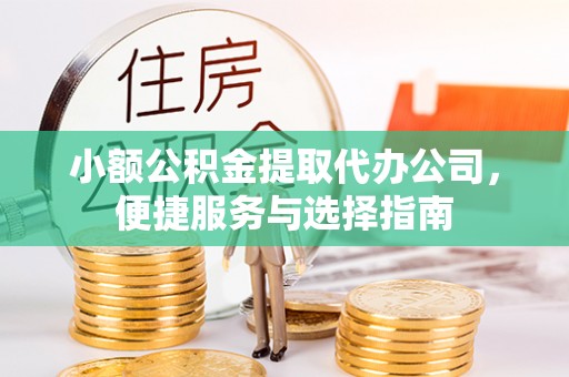 威远小额公积金提取代办公司，便捷服务与选择指南