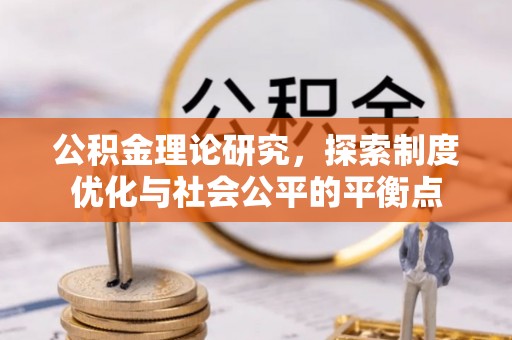 威远公积金理论研究，探索制度优化与社会公平的平衡点