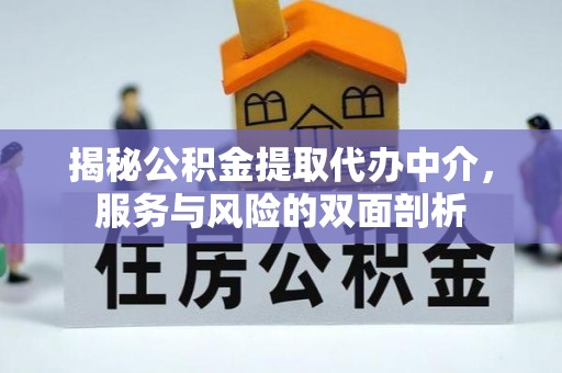 威远揭秘公积金提取代办中介，服务与风险的双面剖析