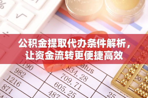 威远公积金提取代办条件解析，让资金流转更便捷高效