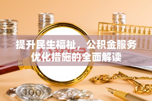 威远提升民生福祉，公积金服务优化措施的全面解读