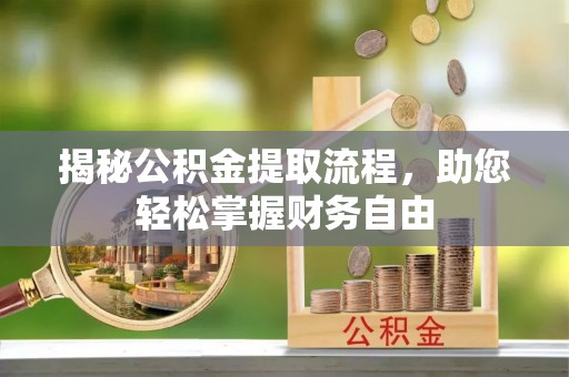 威远揭秘公积金提取流程，助您轻松掌握财务自由