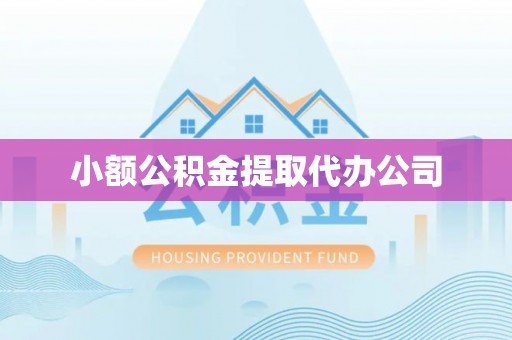 威远小额公积金提取代办公司