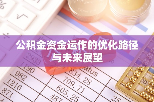 威远公积金资金运作的优化路径与未来展望