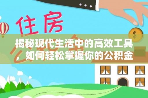 威远揭秘现代生活中的高效工具，如何轻松掌握你的公积金查询方式