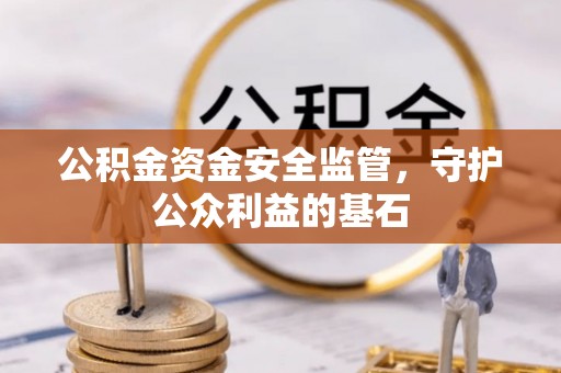威远公积金资金安全监管，守护公众利益的基石