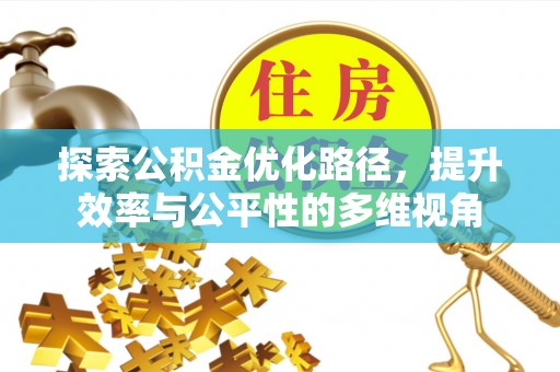 威远探索公积金优化路径，提升效率与公平性的多维视角