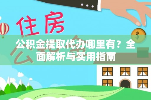 威远公积金提取代办哪里有？全面解析与实用指南
