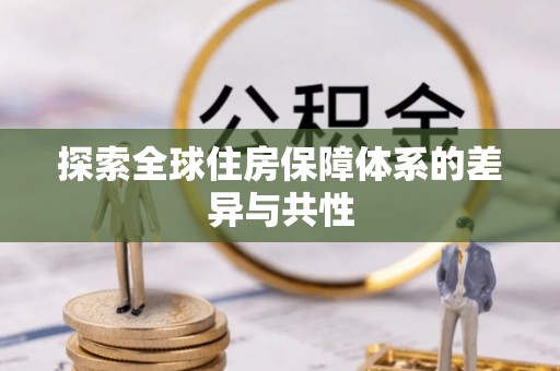 威远探索全球住房保障体系的差异与共性