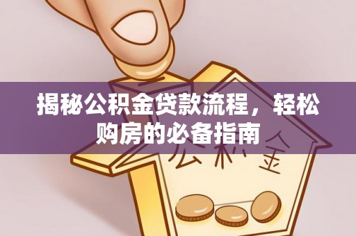 威远揭秘公积金贷款流程，轻松购房的必备指南