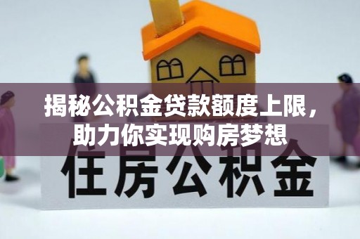 威远揭秘公积金贷款额度上限，助力你实现购房梦想