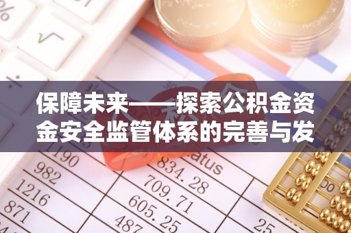 威远保障未来——探索公积金资金安全监管体系的完善与发展