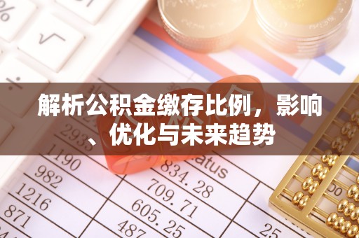 威远解析公积金缴存比例，影响、优化与未来趋势