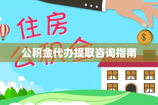 威远公积金代办提取咨询指南
