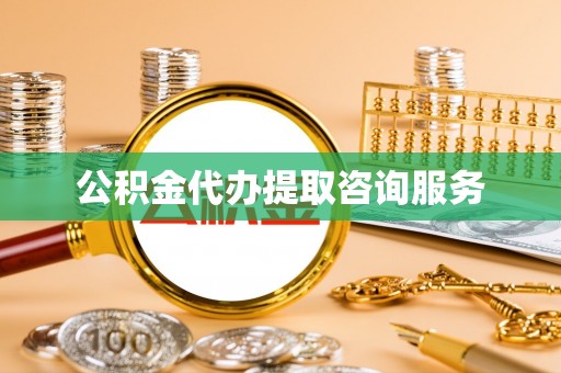 威远公积金代办提取咨询服务