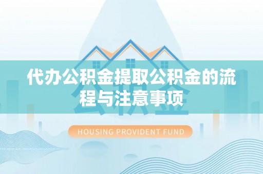 威远代办公积金提取公积金的流程与注意事项