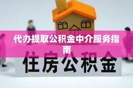 威远代办提取公积金中介服务指南