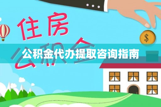 威远公积金代办提取咨询指南