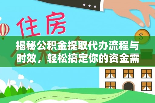 威远揭秘公积金提取代办流程与时效，轻松搞定你的资金需求