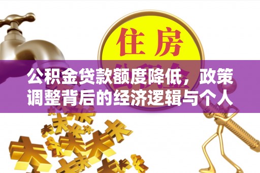 威远公积金贷款额度降低，政策调整背后的经济逻辑与个人应对策略