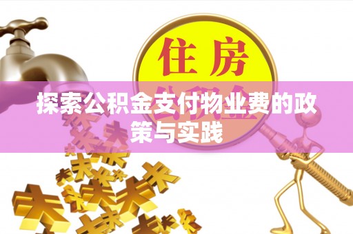 威远探索公积金支付物业费的政策与实践