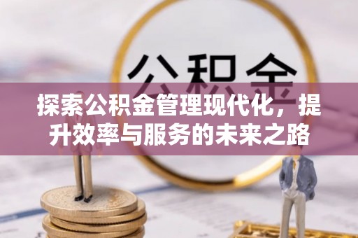 威远探索公积金管理现代化，提升效率与服务的未来之路