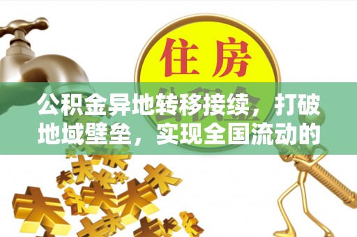 威远公积金异地转移接续，打破地域壁垒，实现全国流动的便捷之道