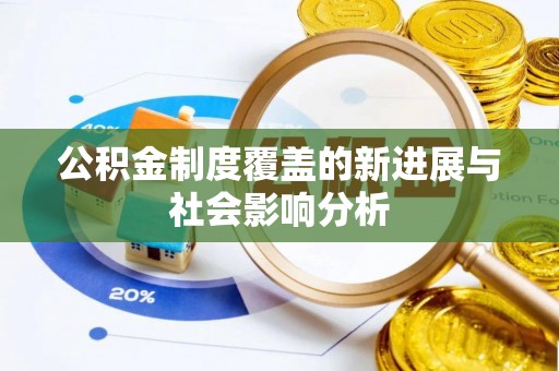 威远公积金制度覆盖的新进展与社会影响分析