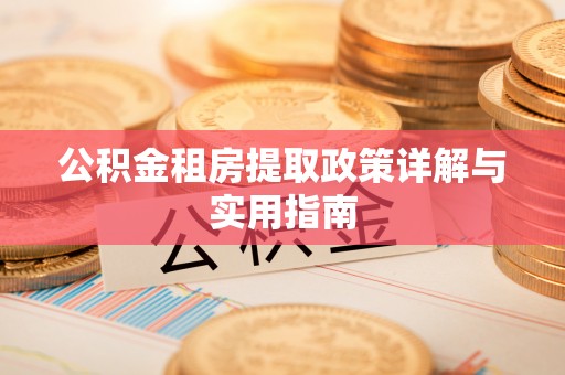 威远公积金租房提取政策详解与实用指南
