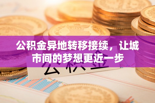 威远公积金异地转移接续，让城市间的梦想更近一步